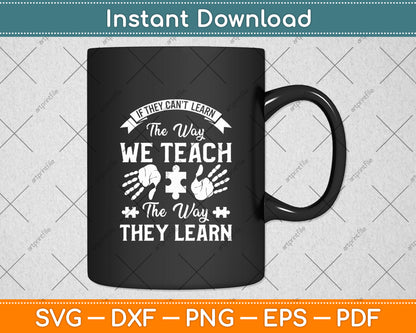 If They Can't Learn The Way We Teach The Way They Learn Svg Digital Cutting File