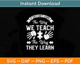 If They Can't Learn The Way We Teach The Way They Learn Svg Digital Cutting File