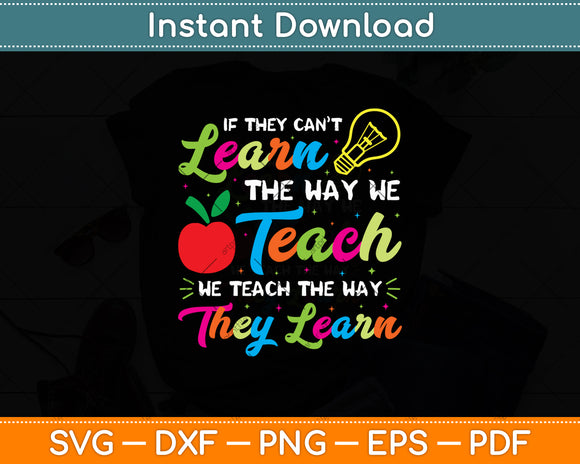 If They Can’t Learn The Way We Teach We Teach The Way They Learn Svg Digital Cut File