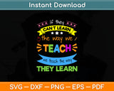 If They Can't Learn The Way We Teach We Teach The Way They Learn Svg Cutting File