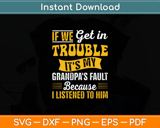 If We Get In Trouble It's My Grandpa's Fault I Listen To Him Svg Digital Cutting File