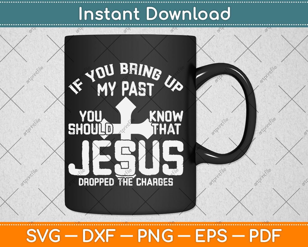 If You Bring Up My Past You Should Know That Jesus Svg Digital Cutting File