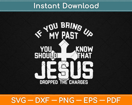 If You Bring Up My Past You Should Know That Jesus Svg Digital Cutting File