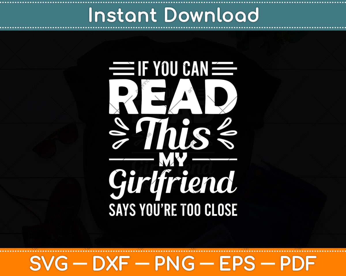 If You Can Read This My Girlfriend Says You’re Too Close Svg Digital Cutting File