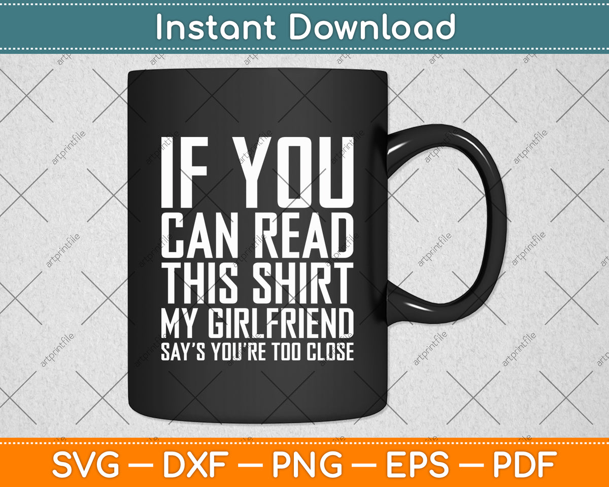 If You Can Read This My Girlfriend Says Too Close Svg Digital Cutting File