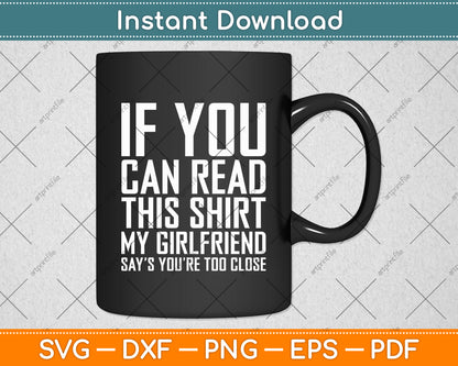If You Can Read This My Girlfriend Says Too Close Svg Digital Cutting File
