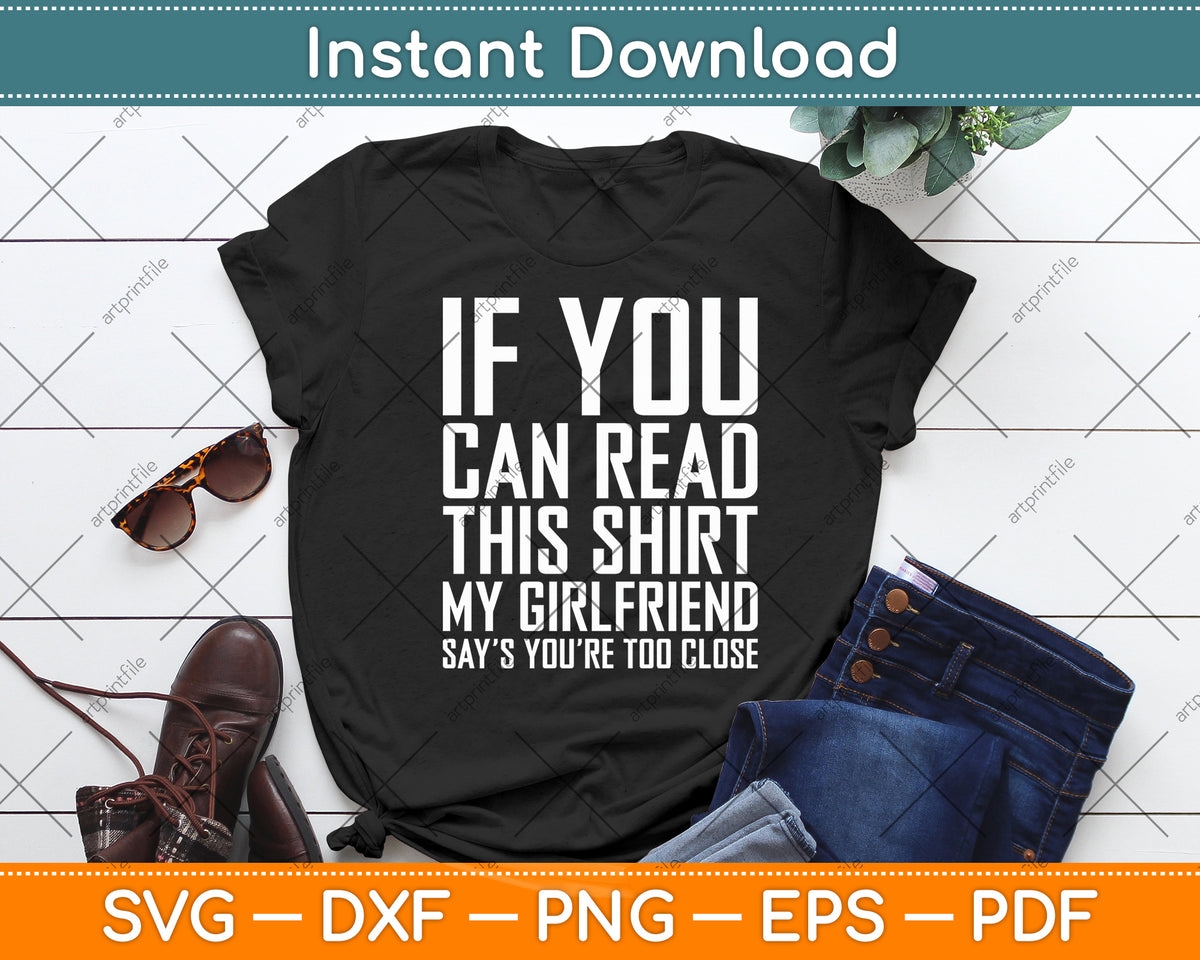 If You Can Read This My Girlfriend Says Too Close Svg Digital Cutting File