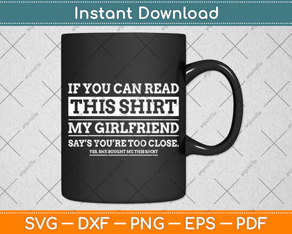 If You Can Read This Shirt My Girlfriend Says Your Too Close Svg Digital Cutting File