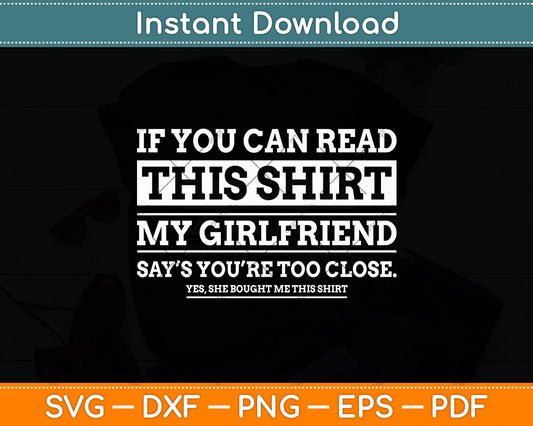 If You Can Read This Shirt My Girlfriend Says Your Too Close Svg Digital Cutting File