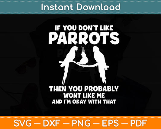 If You Don't Like Parrots Then You Won't Like Me Parrot Svg Digital Cutting File