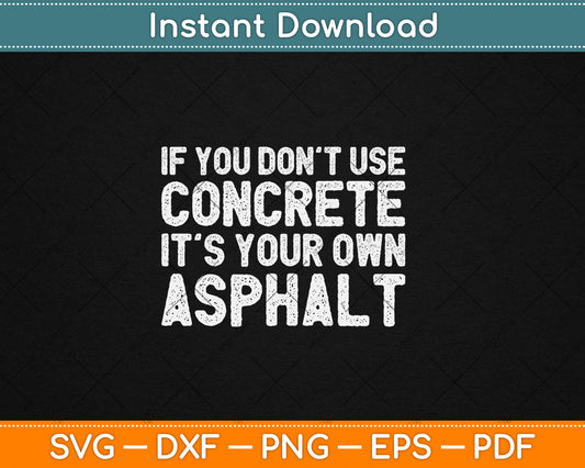 If You Don’t Use Concrete It’s Your Own Asphalt Funny Concrete Svg Digital Cutting File