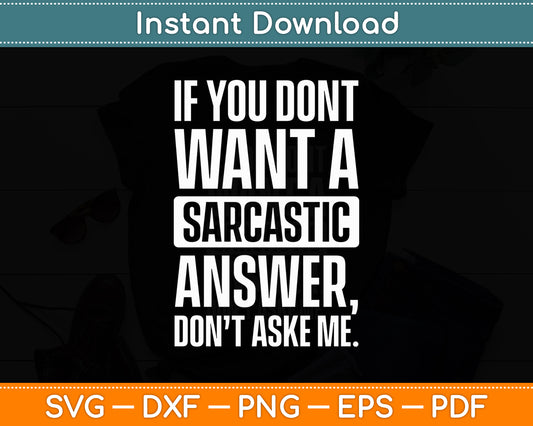 If You Don't Want A Sarcastic Answer Funny Svg Png Dxf Digital Cutting File