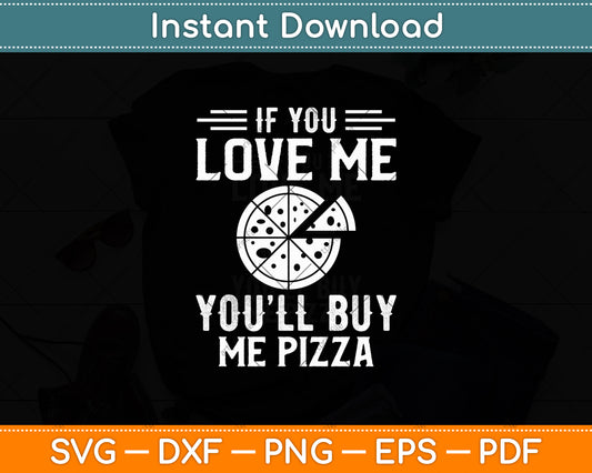 If You Love Me You’ll Buy Me Pizza Funny Pizza Lover Quote Svg Digital Cutting File