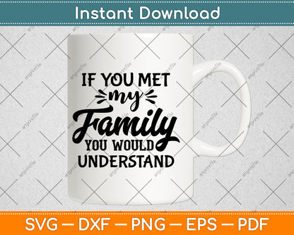 If You Met My Family You Would Understand Svg Png Dxf Digital Cutting File