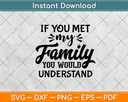 If You Met My Family You Would Understand Svg Png Dxf Digital Cutting File