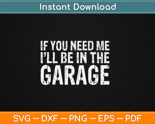 If You Need Me I'll Be In The Garage Mechanic Svg Digital Cutting File