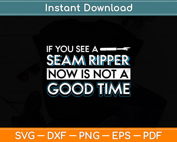 If You See A Seam Ripper Now Is Not A Good Time Funny Sewing Svg Digital Cutting File