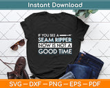 If You See A Seam Ripper Now Is Not A Good Time Funny Sewing Svg Digital Cutting File