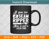 If You See A Seam Ripper Now Is Not A Good Time Svg Digital Cutting File