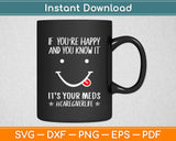 If You’re Happy And You Know It It’s Your Meds Caregiver Life Svg Digital Cutting File