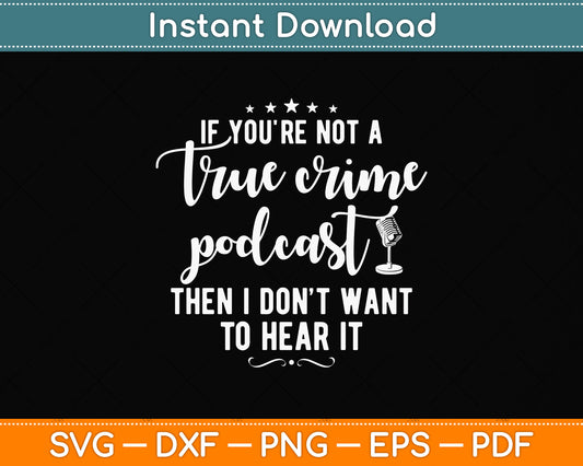 If You're Not A True Crime Podcast Svg Png Dxf Digital Cutting File