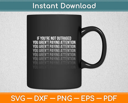 If You're Not Outraged You Aren't Paying Attention Svg Digital Cutting File