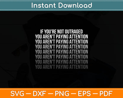 If You're Not Outraged You Aren't Paying Attention Svg Digital Cutting File