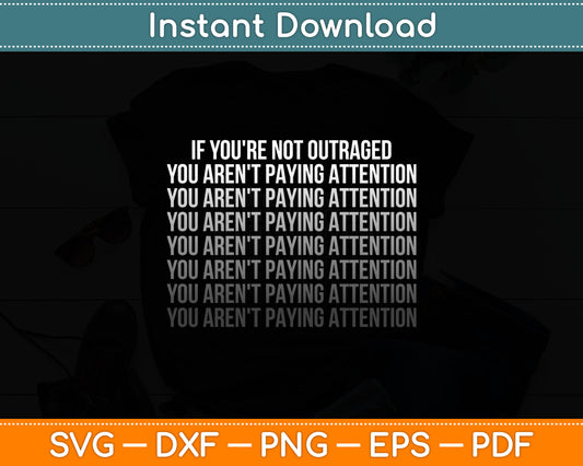 If You're Not Outraged You Aren't Paying Attention Svg Digital Cutting File