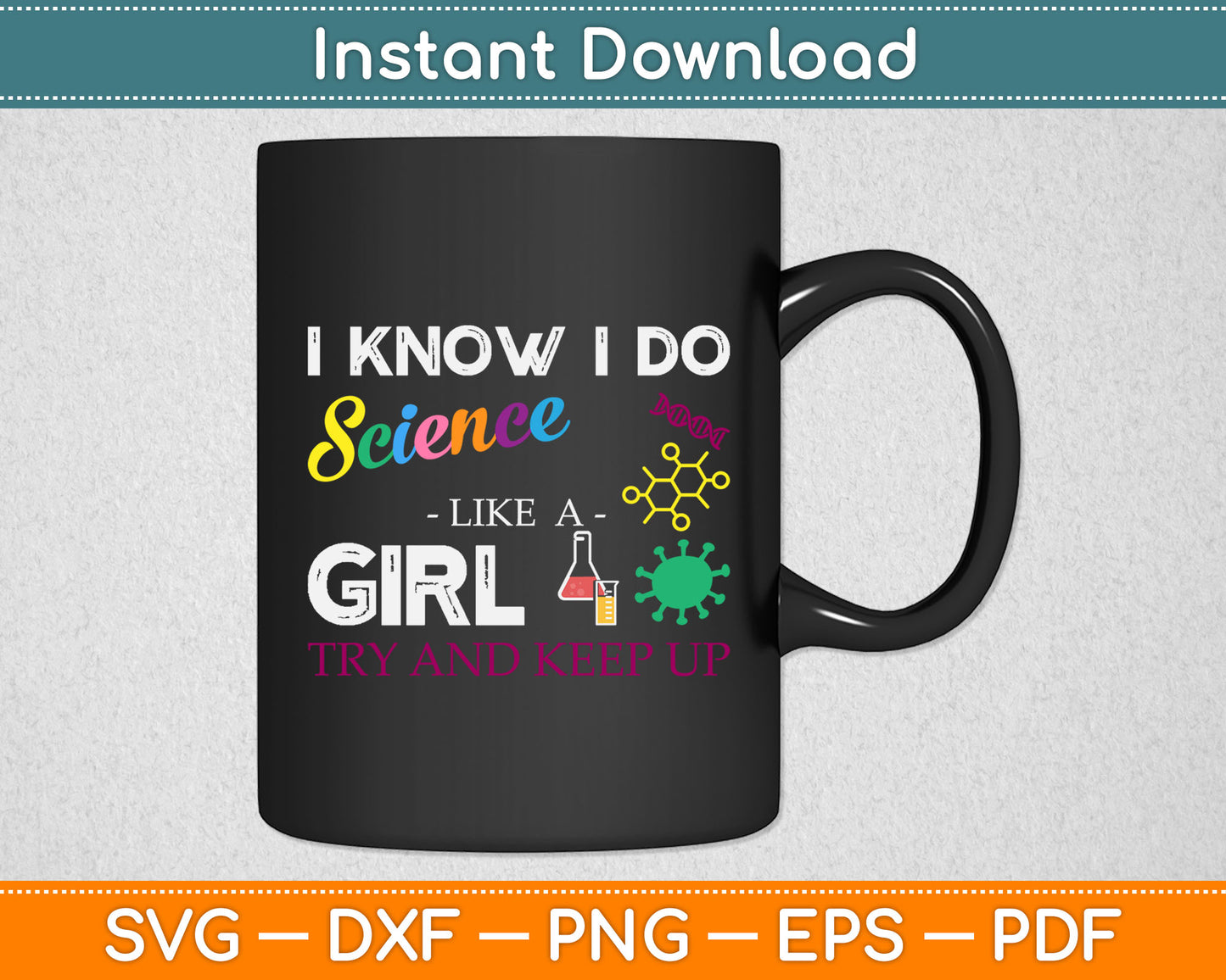 I Know I Do Science Like A Girl Try and Keep Up - Scientist Svg Digital Cutting File