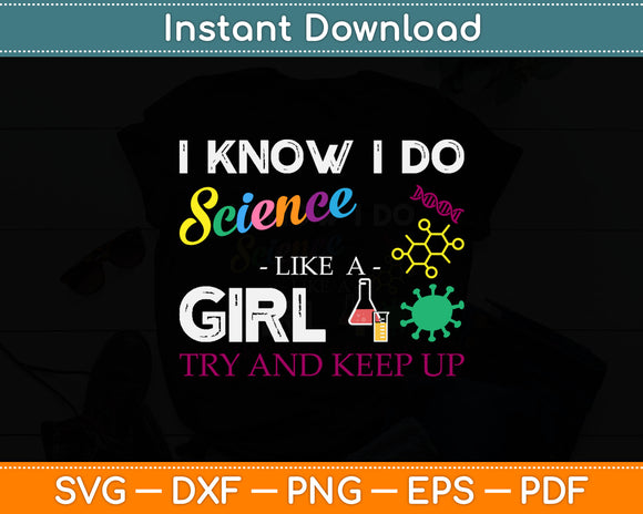 I Know I Do Science Like A Girl Try and Keep Up - Scientist Svg Digital Cutting File