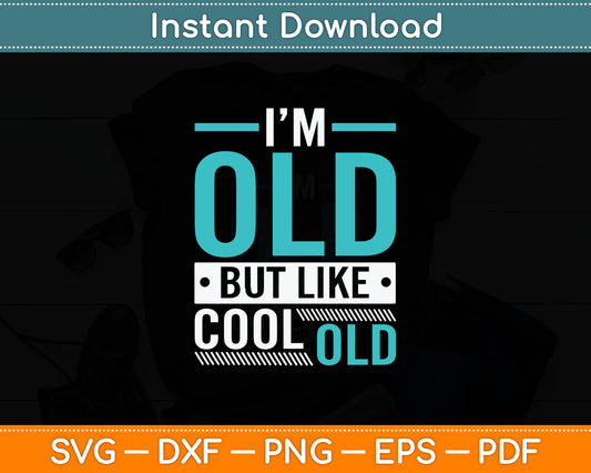 I'm Old But Like Cool Old People Gag Funny Senior Citizen Svg Digital Cutting File
