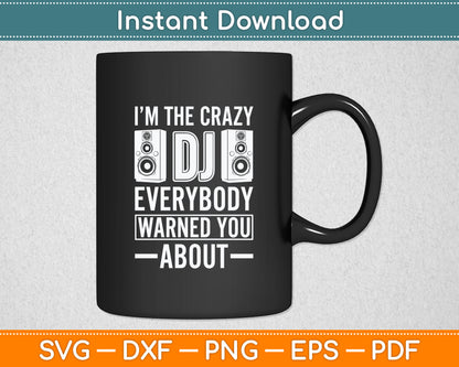 I'm The Crazy Dj Everybody Warned You About Dj Svg Digital Cutting File