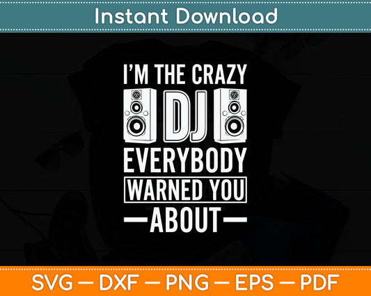 I'm The Crazy Dj Everybody Warned You About Dj Svg Digital Cutting File
