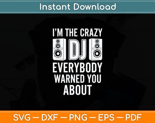 I'm The Crazy DJ Everybody Warned You About DJ Svg Digital Cutting File