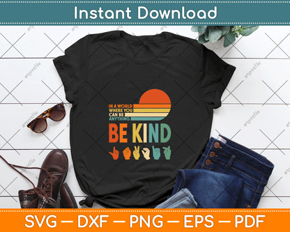 In A World Where You Can Be Anything Be Kind Sign Language SVG PNG Files