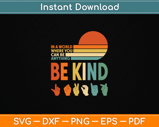 In A World Where You Can Be Anything Be Kind Sign Language SVG Digital Cutting File