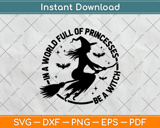 In A World Full Of Princesses Be A Witch Svg Digital Cutting File
