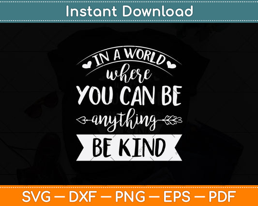In A World Where You Can Be Anything Be Kind Svg Png Dxf Digital Cutting File