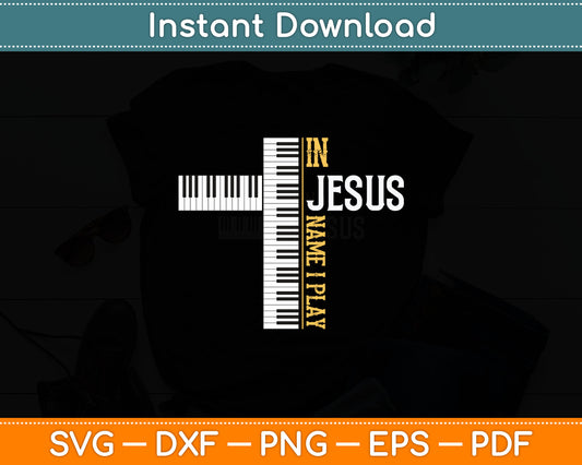 In Jesus Name I Play Christian Pianist Piano Lover Svg Digital Cutting File