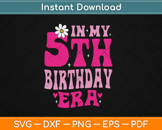 In My 5th Birthday Era Girl Gifts Five Bday 5 Year Old Svg Digital Cutting File
