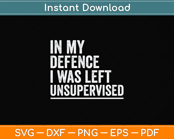 In My Defence I Was Left Unsupervised Funny Svg Png Dxf Digital Cutting File