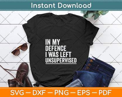 In My Defence I Was Left Unsupervised Funny Svg Png Dxf Digital Cutting File