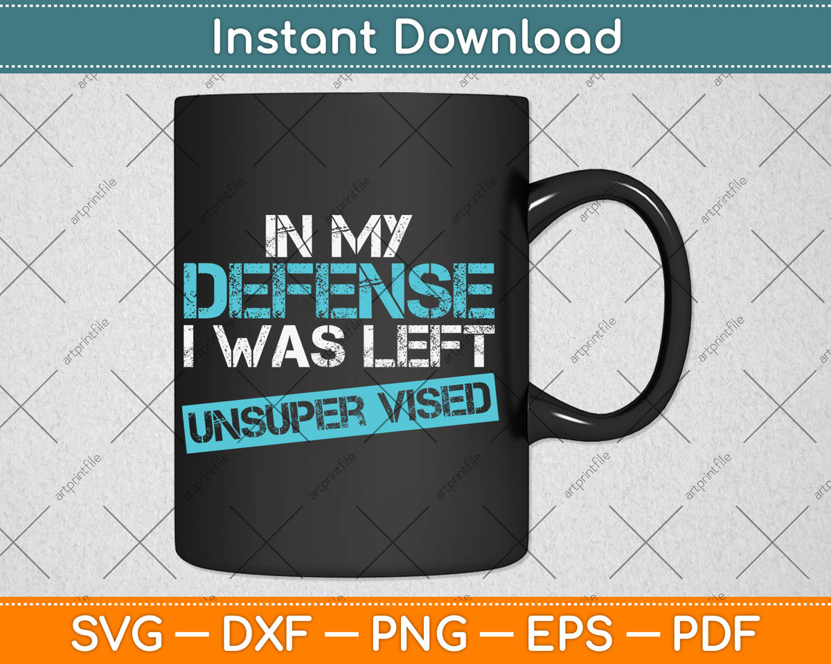 In My Defense I Was Left Unsupervised Funny Svg Digital Cutting File