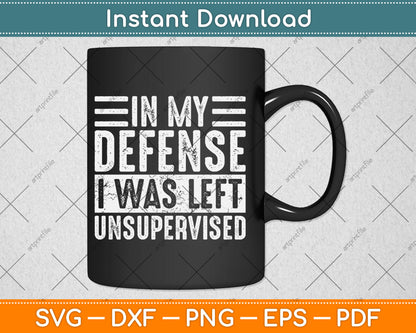 In My Defense I Was Left Unsupervised Funny Svg Digital Cutting File