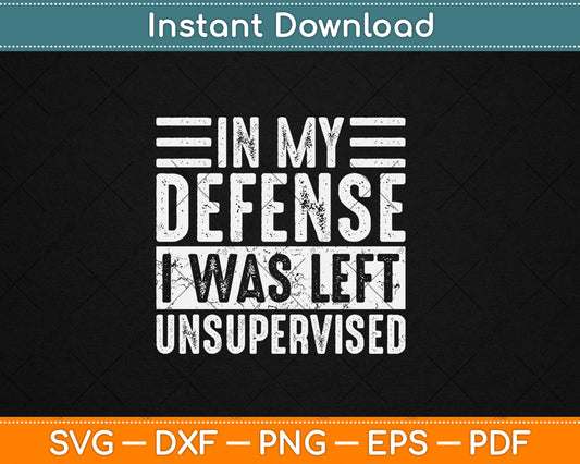 In My Defense I Was Left Unsupervised Funny Svg Digital Cutting File