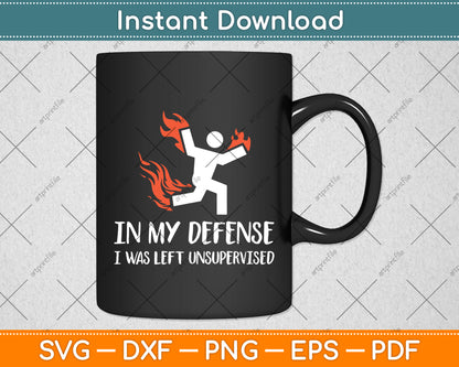 In My Defense I Was Left Unsupervised Svg Digital Cutting File