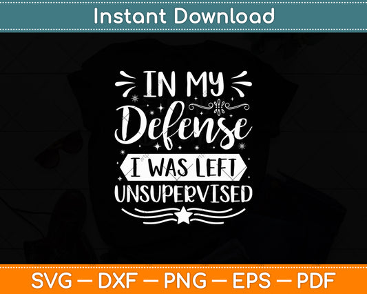 In My Defense I Was Left Unsupervised Svg Digital Cutting File