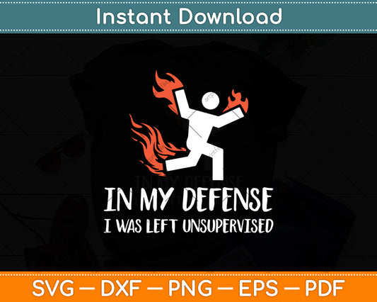 In My Defense I Was Left Unsupervised Svg Digital Cutting File