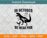 In October We Wear Pink Breast Cancer Awareness Dinosaur Svg Digital Cutting File