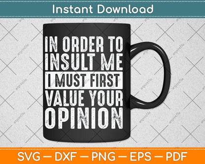 In Order To Insult Me I Must First Value Your Opinion Funny Svg Digital Cutting File